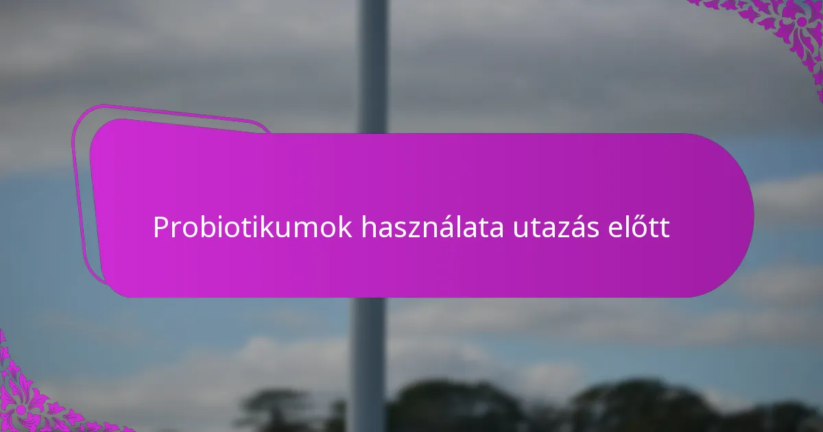 Probiotikumok utazás előtt - Támogasd bélflórád egészségét 10 tippel