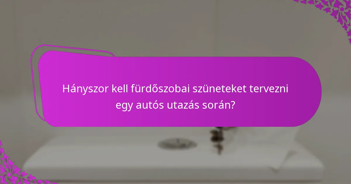 Hányszor kell fürdőszobai szüneteket tervezni egy autós utazás során?
