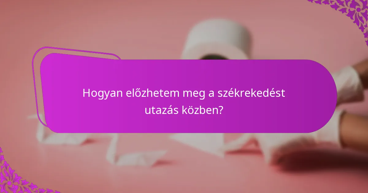 Mit kell tartalmaznia egy utazási székrekedés ellenőrző listának?