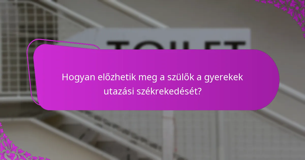 Hogyan előzhetik meg a szülők a gyerekek utazási székrekedését?