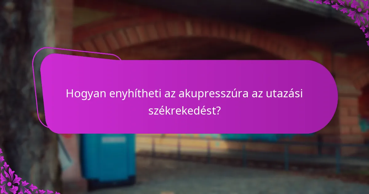 Hogyan enyhítheti az akupresszúra az utazási székrekedést?
