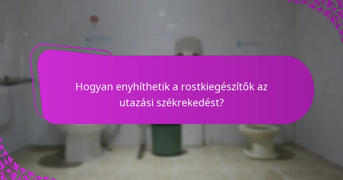 Hogyan enyhíthetik a rostkiegészítők az utazási székrekedést?