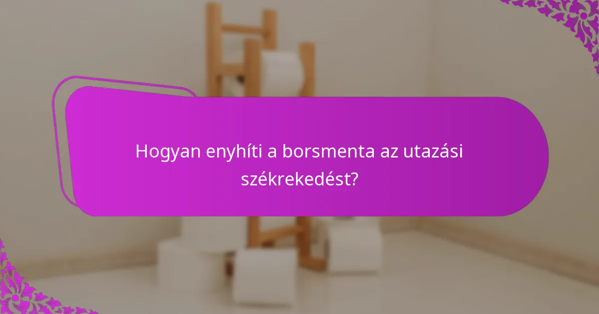 Milyen formái hatékonyak a borsmentának az utazási székrekedés ellen?
