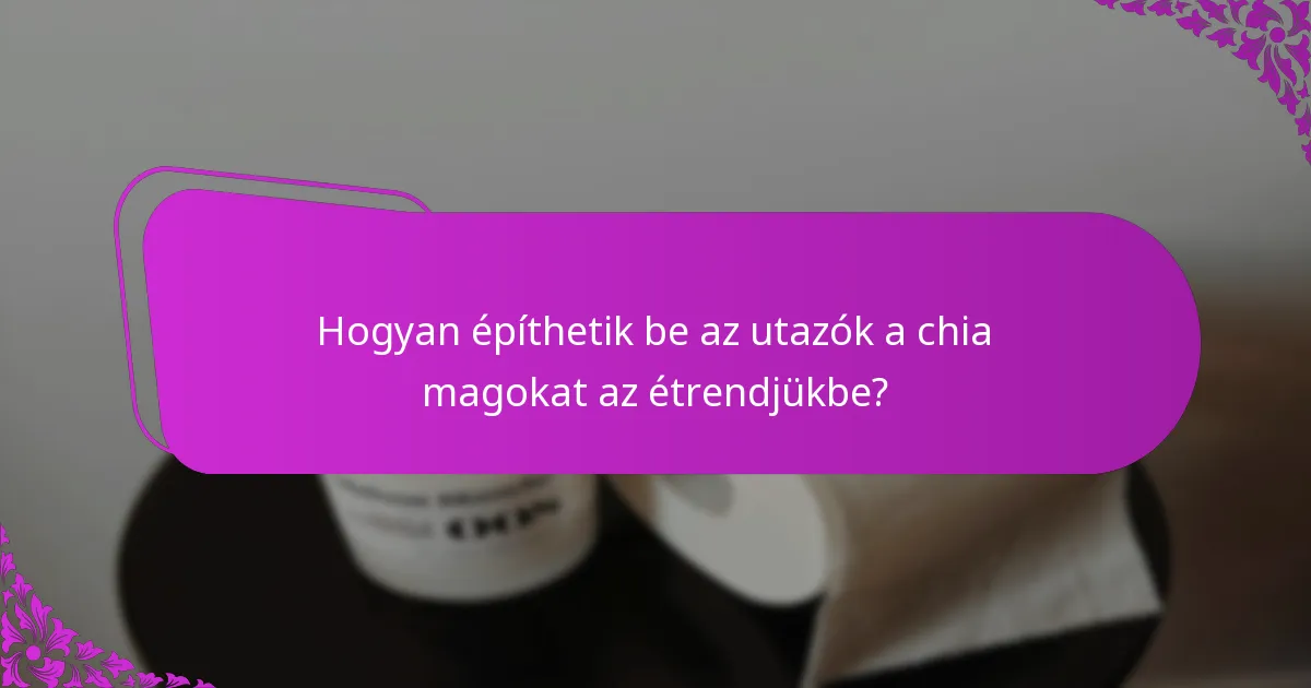 Hogyan működnek a chia magok a székrekedés enyhítésére utazás közben?