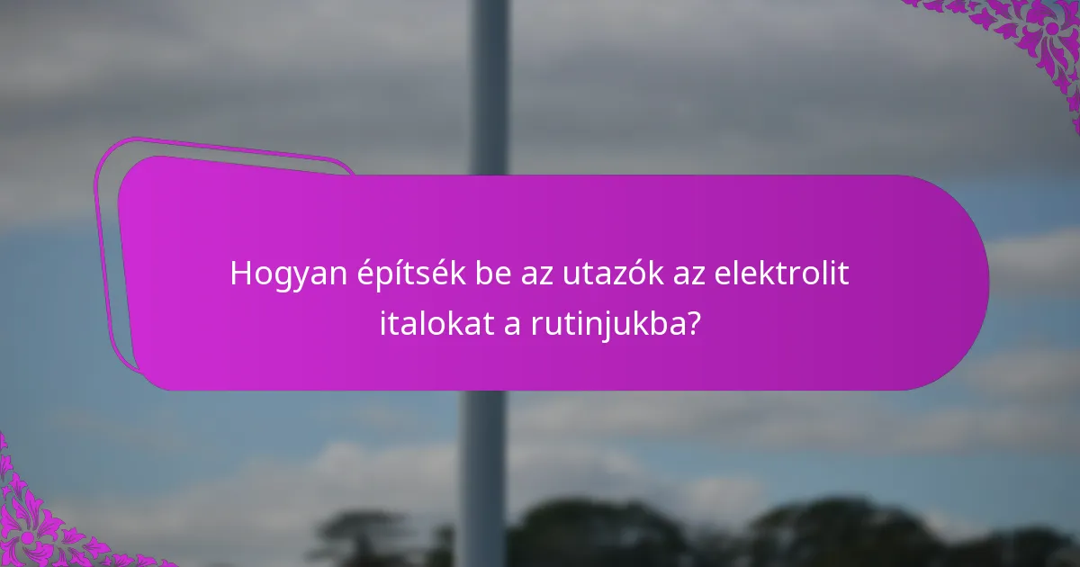 Hogyan segítenek az elektrolitok enyhíteni az utazási székrekedést?