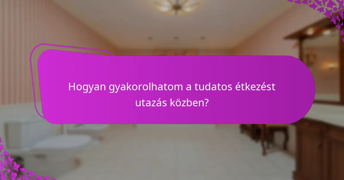 Hogyan gyakorolhatom a tudatos étkezést utazás közben?