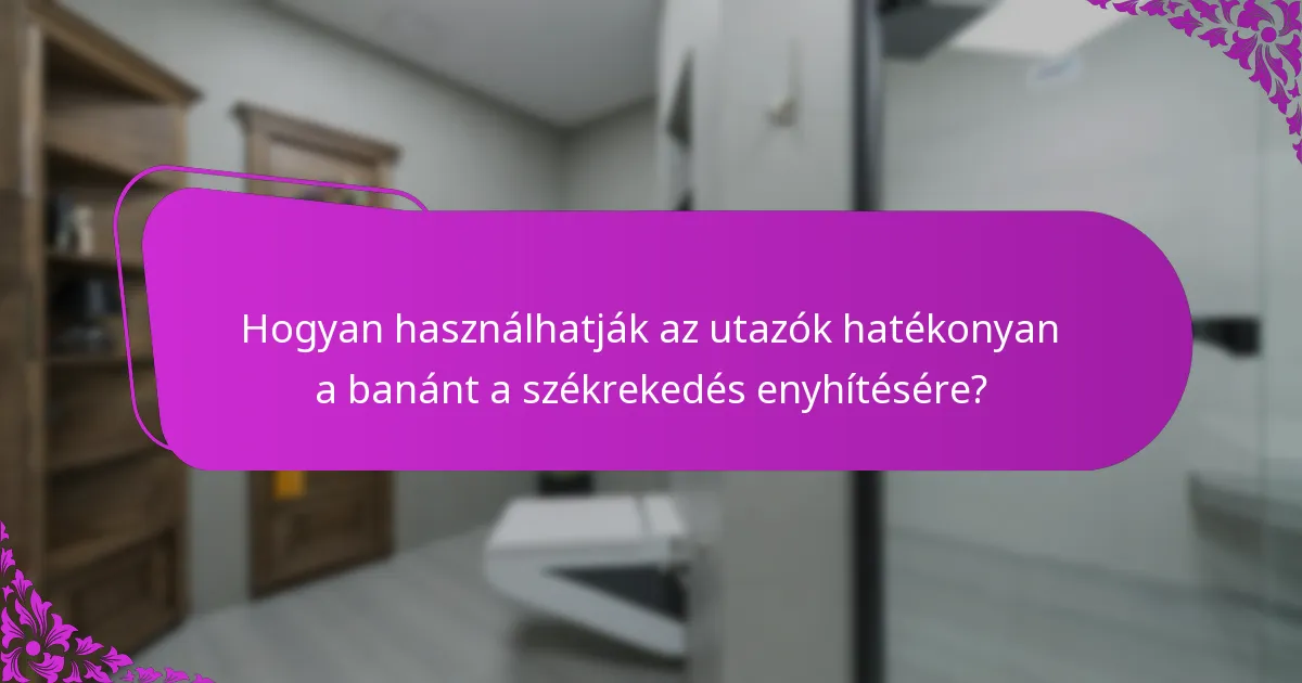 Hogyan használhatják az utazók hatékonyan a banánt a székrekedés enyhítésére?