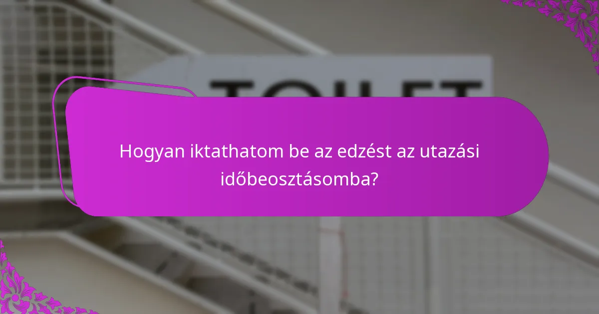 Hogyan iktathatom be az edzést az utazási időbeosztásomba?