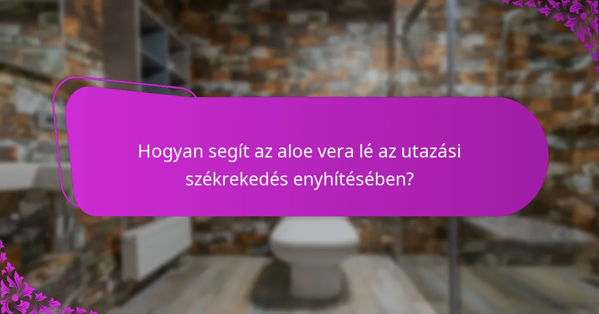 Hogyan segít az aloe vera lé az utazási székrekedés enyhítésében?