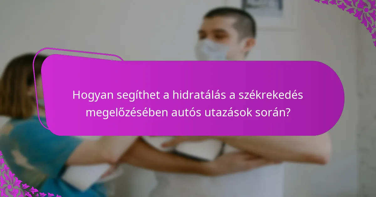 Hogyan segíthet a hidratálás a székrekedés megelőzésében autós utazások során?