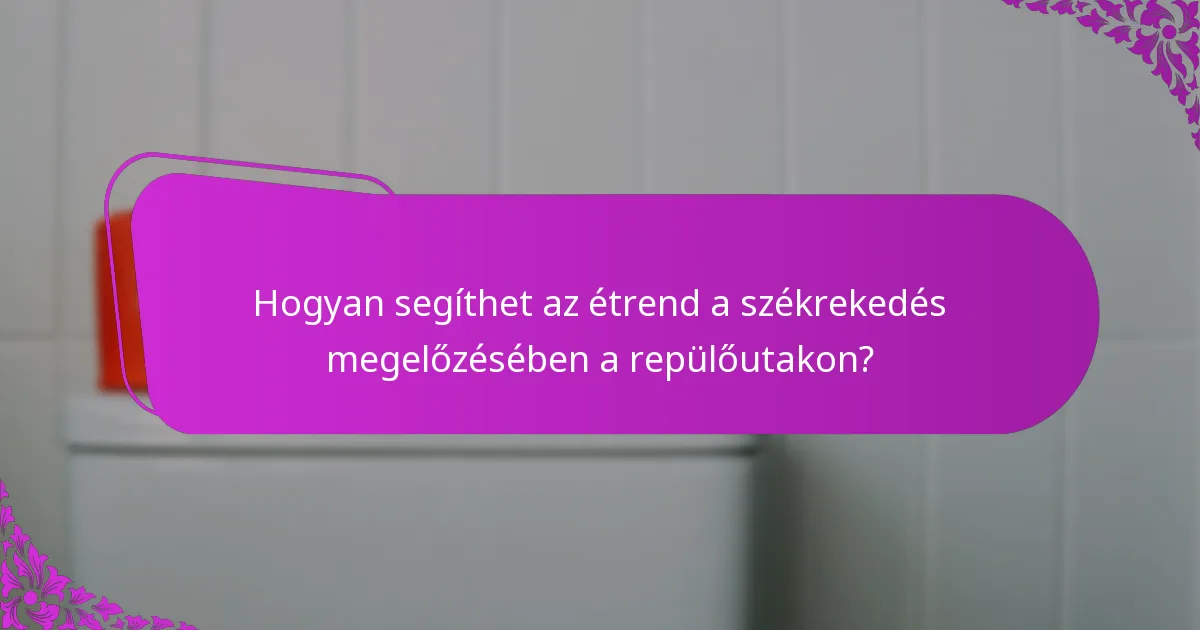 Hogyan segíthet az étrend a székrekedés megelőzésében a repülőutakon?