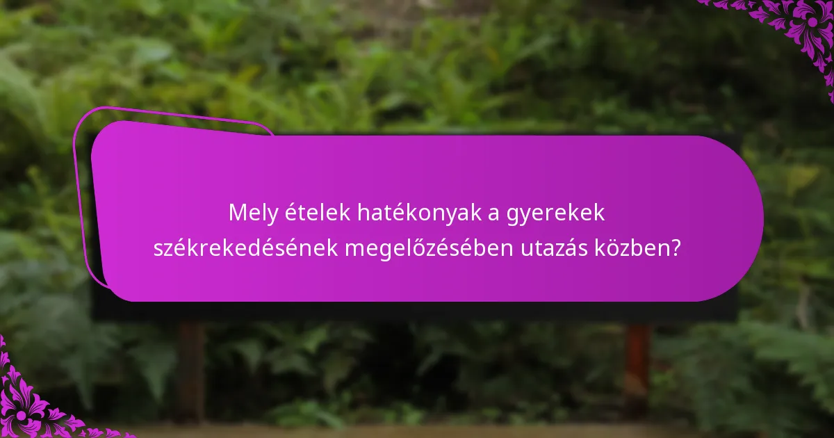 Mely ételek hatékonyak a gyerekek székrekedésének megelőzésében utazás közben?