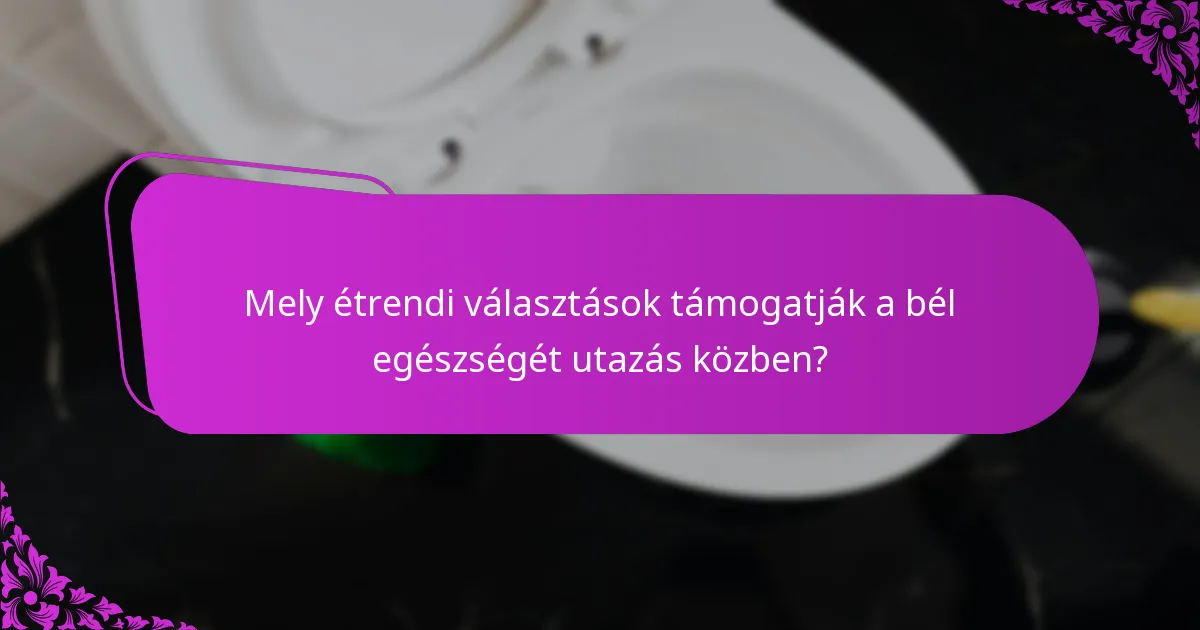 Mely étrendi választások támogatják a bél egészségét utazás közben?
