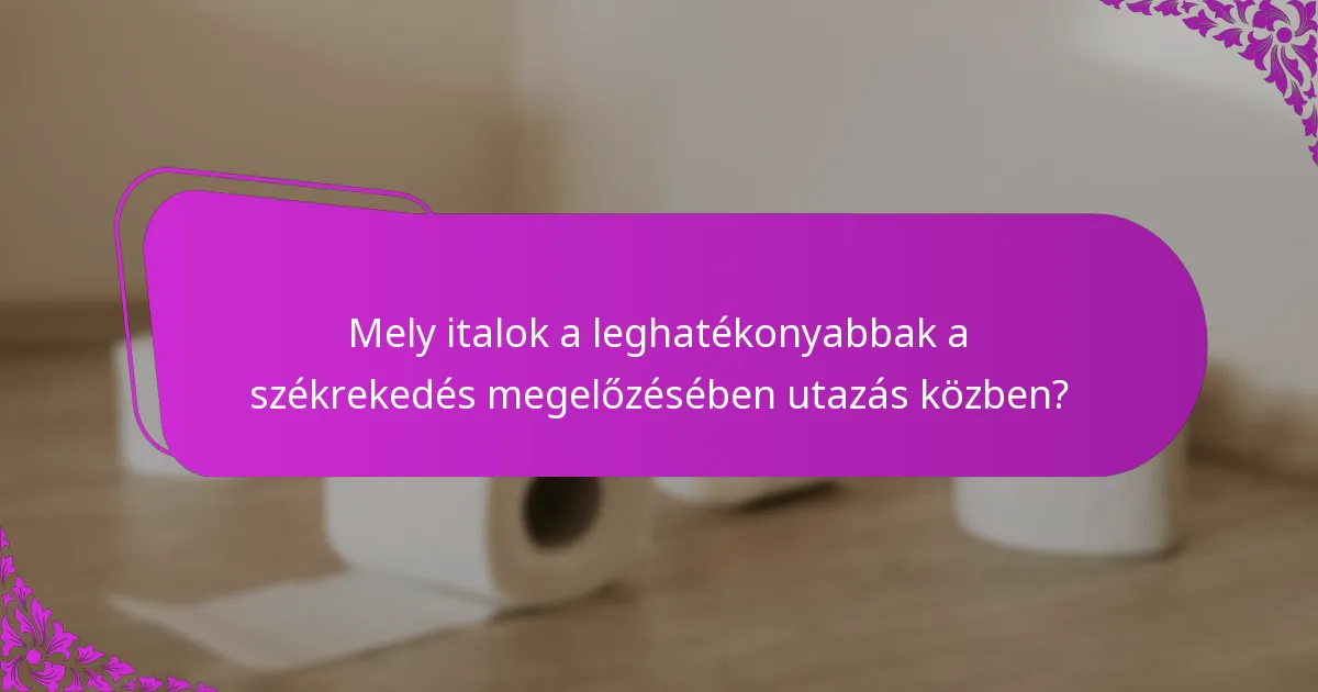 Mely italok a leghatékonyabbak a székrekedés megelőzésében utazás közben?