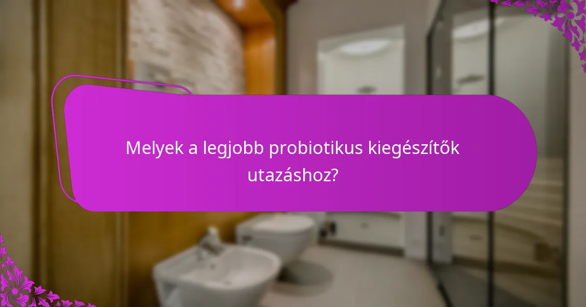 Melyek a legjobb probiotikus kiegészítők utazáshoz?