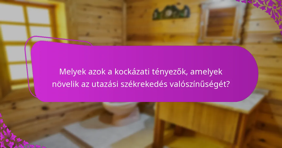 Melyek azok a kockázati tényezők, amelyek növelik az utazási székrekedés valószínűségét?