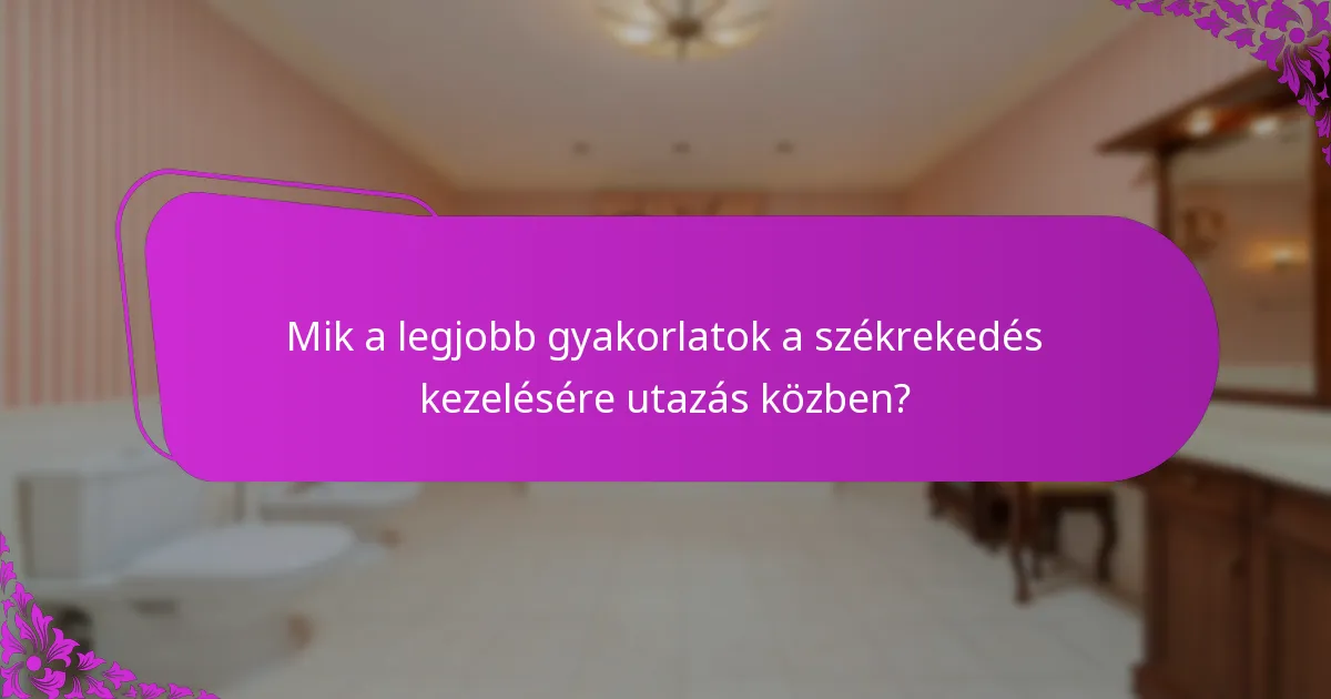 Milyen életmódbeli változások segíthetnek megelőzni az utazással kapcsolatos székrekedést?