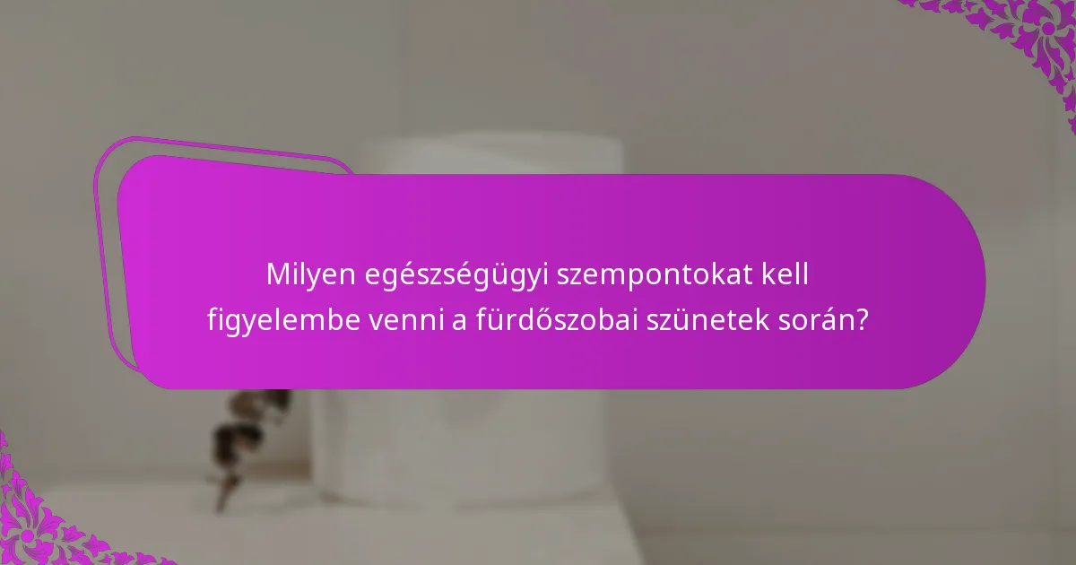 Milyen egészségügyi szempontokat kell figyelembe venni a fürdőszobai szünetek során?