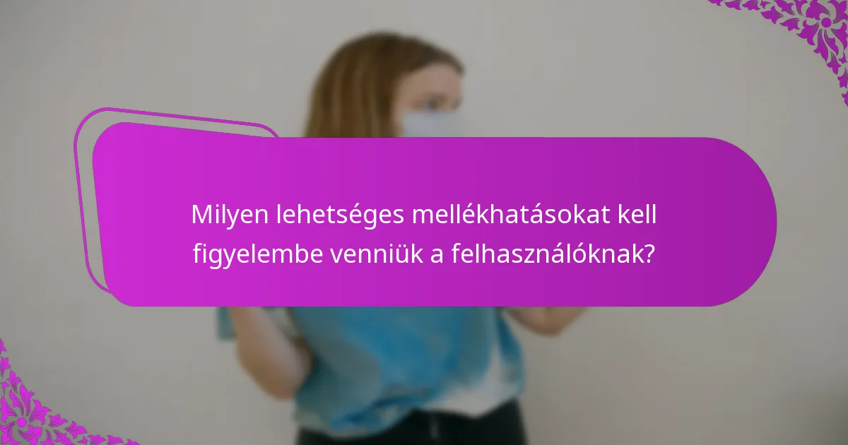 Milyen lehetséges mellékhatásokat kell figyelembe venniük a felhasználóknak?